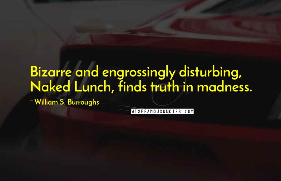 William S. Burroughs Quotes: Bizarre and engrossingly disturbing, Naked Lunch, finds truth in madness.
