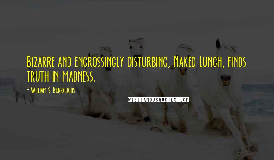 William S. Burroughs Quotes: Bizarre and engrossingly disturbing, Naked Lunch, finds truth in madness.