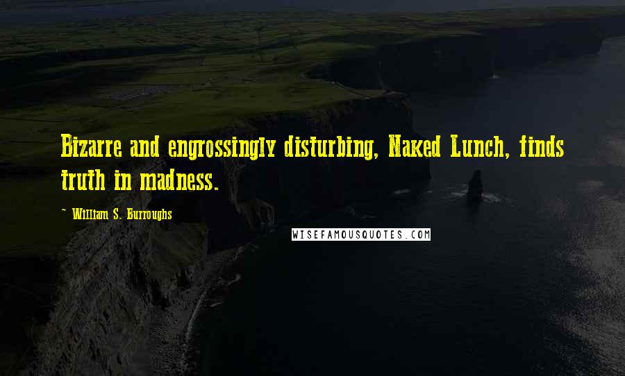 William S. Burroughs Quotes: Bizarre and engrossingly disturbing, Naked Lunch, finds truth in madness.