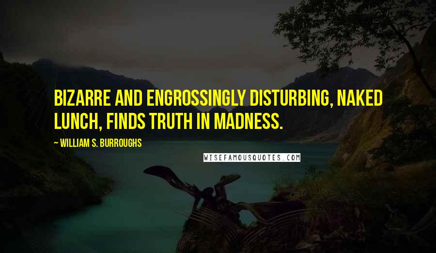 William S. Burroughs Quotes: Bizarre and engrossingly disturbing, Naked Lunch, finds truth in madness.