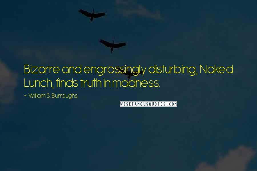 William S. Burroughs Quotes: Bizarre and engrossingly disturbing, Naked Lunch, finds truth in madness.