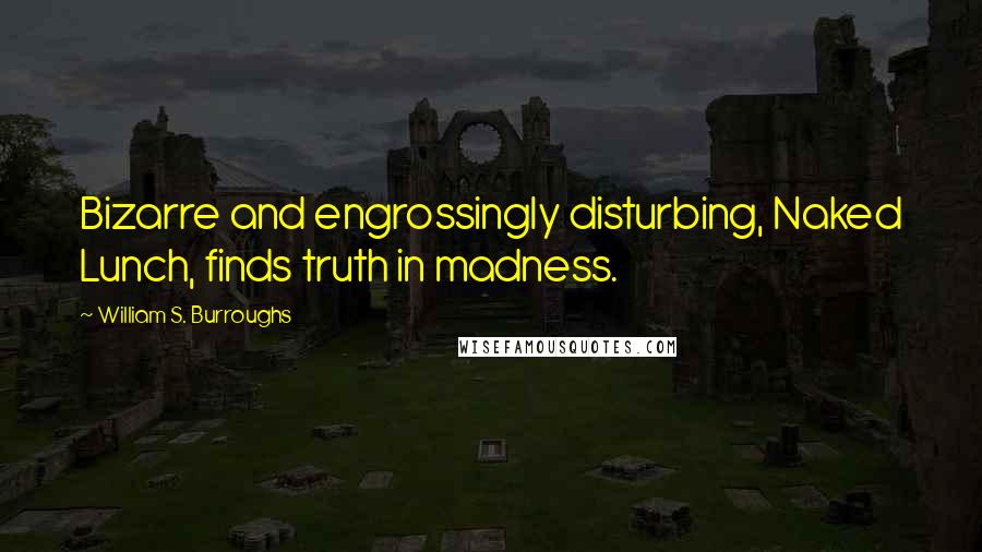 William S. Burroughs Quotes: Bizarre and engrossingly disturbing, Naked Lunch, finds truth in madness.