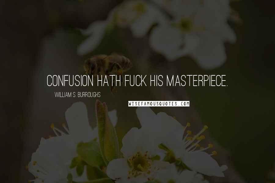 William S. Burroughs Quotes: Confusion hath fuck his masterpiece.