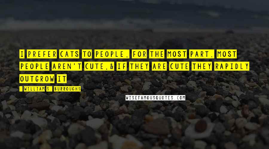 William S. Burroughs Quotes: I prefer cats to people, for the most part. Most people aren't cute,& if they are cute they rapidly outgrow it