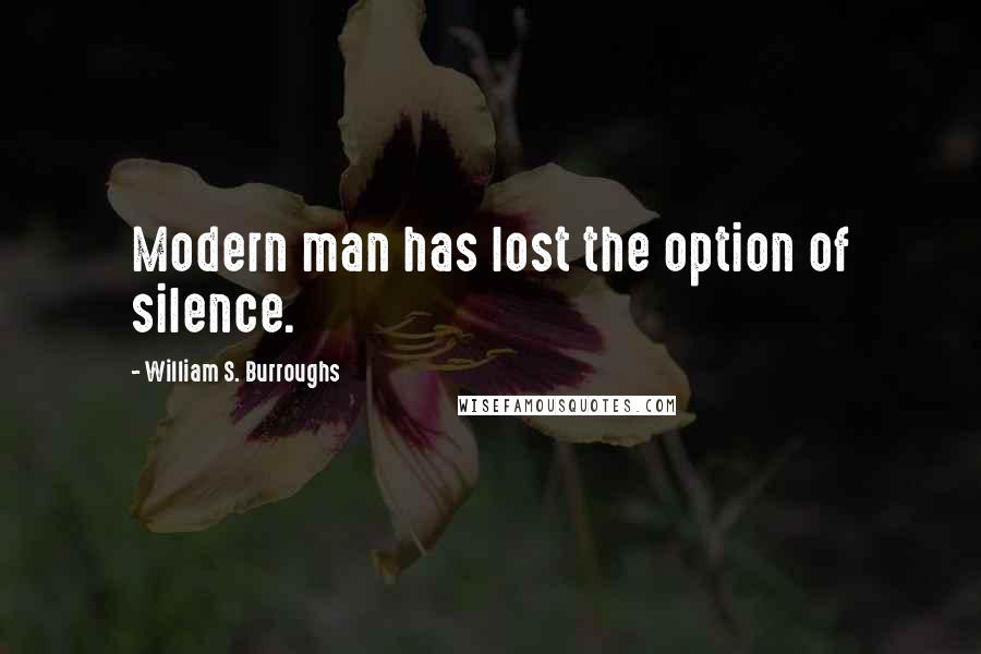 William S. Burroughs Quotes: Modern man has lost the option of silence.