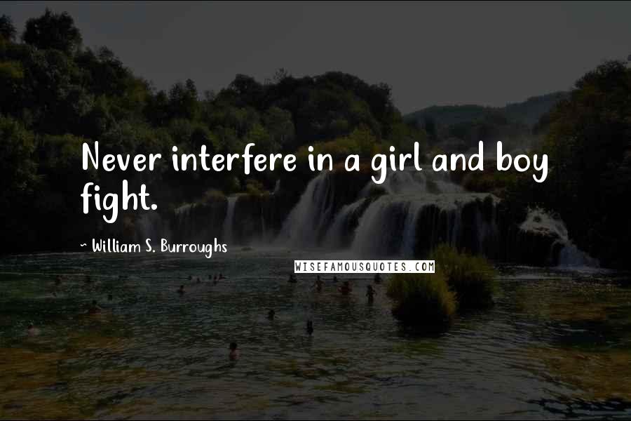 William S. Burroughs Quotes: Never interfere in a girl and boy fight.