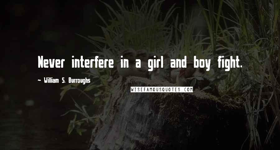 William S. Burroughs Quotes: Never interfere in a girl and boy fight.