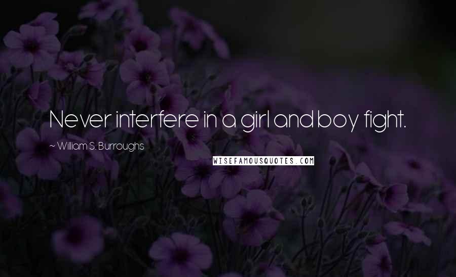 William S. Burroughs Quotes: Never interfere in a girl and boy fight.