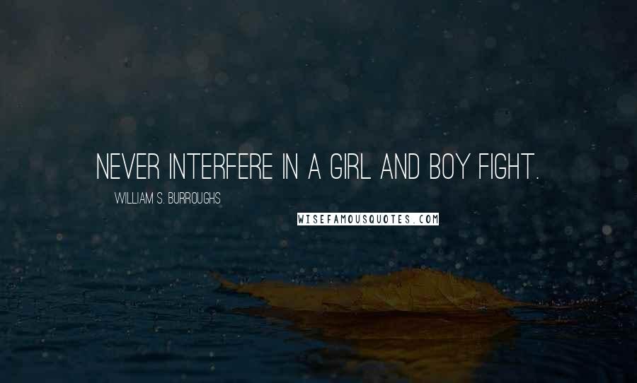 William S. Burroughs Quotes: Never interfere in a girl and boy fight.