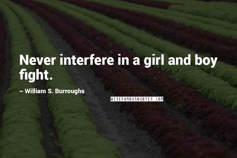 William S. Burroughs Quotes: Never interfere in a girl and boy fight.