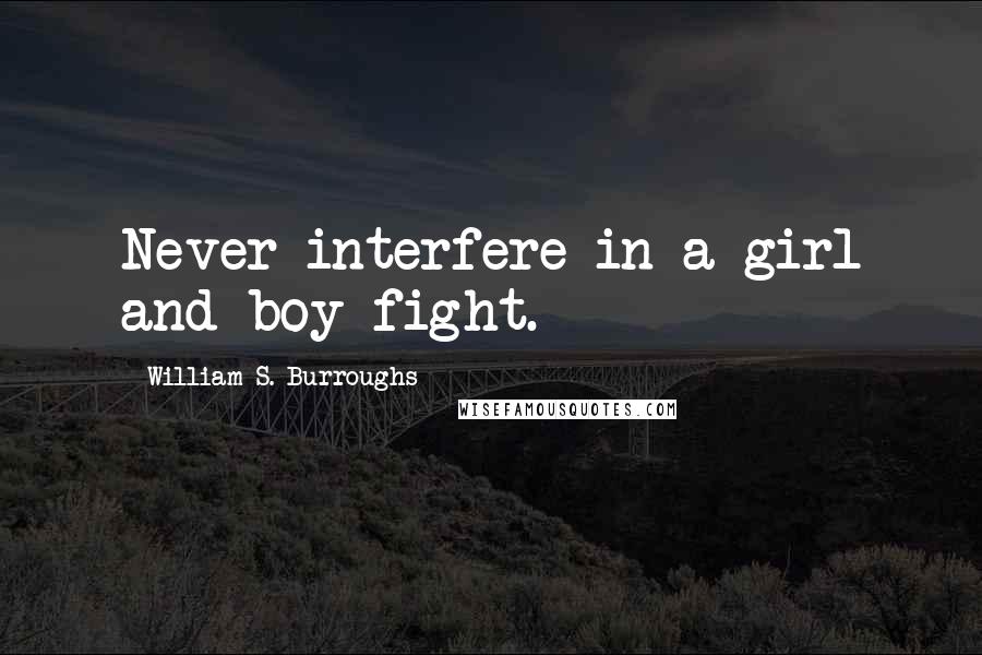 William S. Burroughs Quotes: Never interfere in a girl and boy fight.