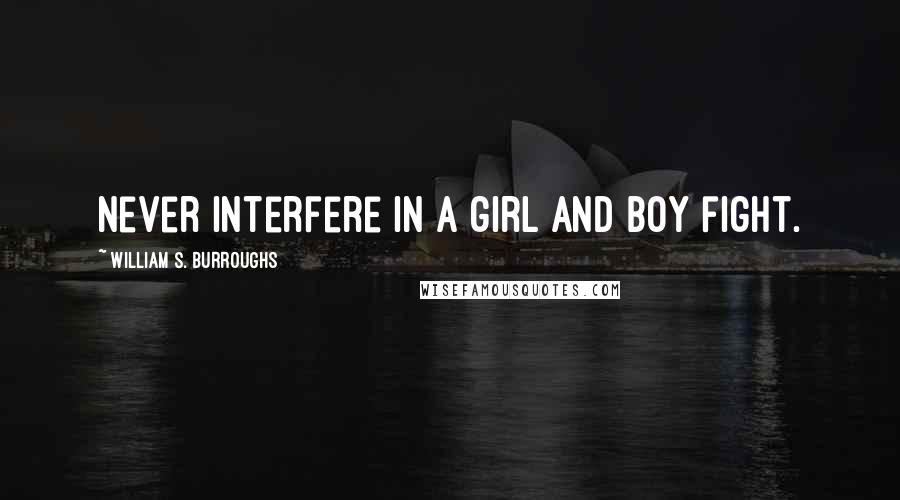 William S. Burroughs Quotes: Never interfere in a girl and boy fight.