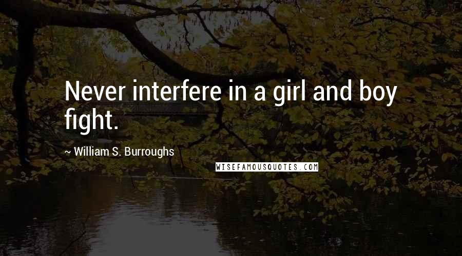 William S. Burroughs Quotes: Never interfere in a girl and boy fight.