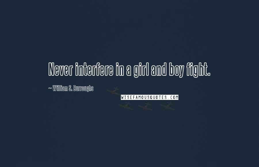 William S. Burroughs Quotes: Never interfere in a girl and boy fight.