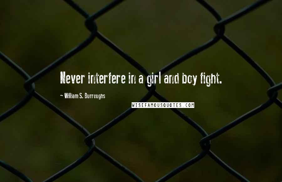 William S. Burroughs Quotes: Never interfere in a girl and boy fight.