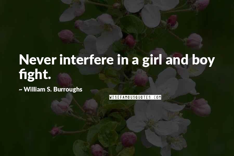 William S. Burroughs Quotes: Never interfere in a girl and boy fight.