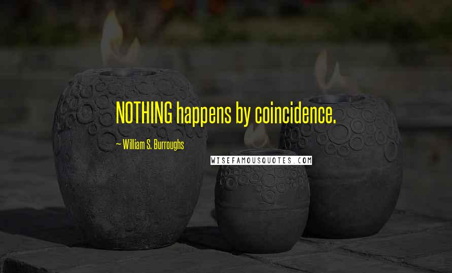 William S. Burroughs Quotes: NOTHING happens by coincidence.