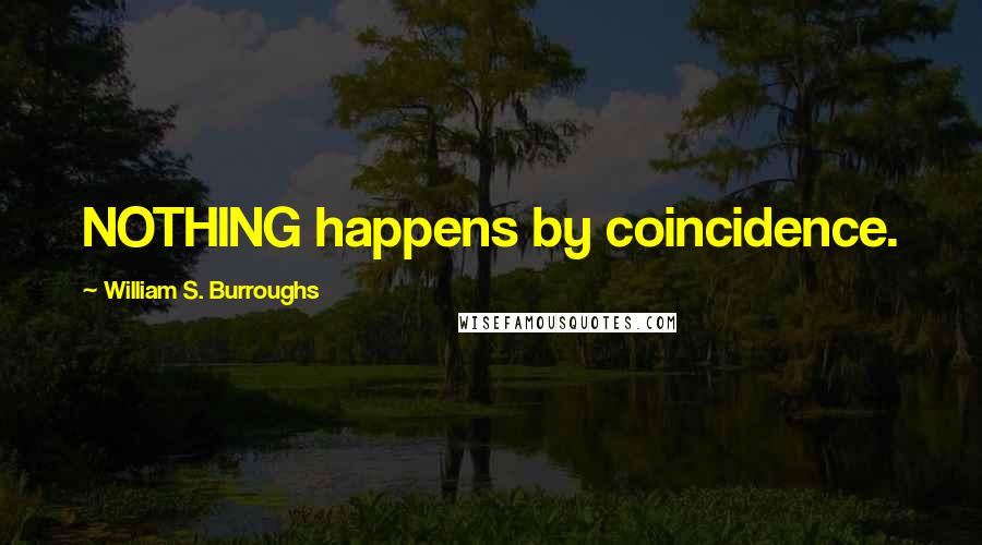 William S. Burroughs Quotes: NOTHING happens by coincidence.