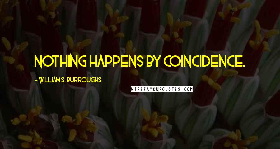 William S. Burroughs Quotes: NOTHING happens by coincidence.