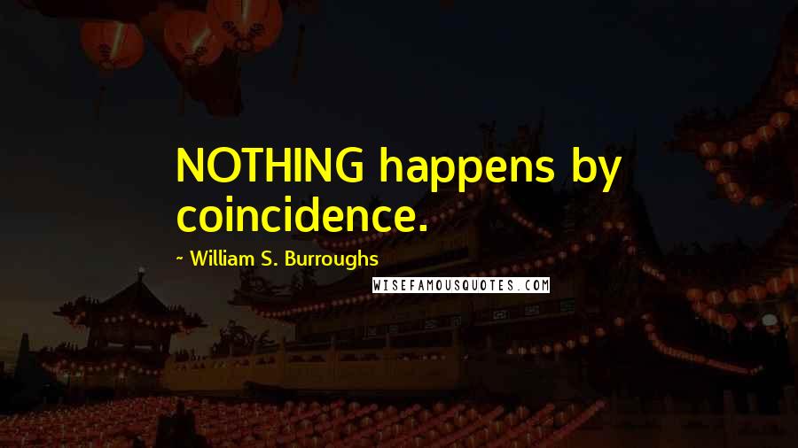 William S. Burroughs Quotes: NOTHING happens by coincidence.