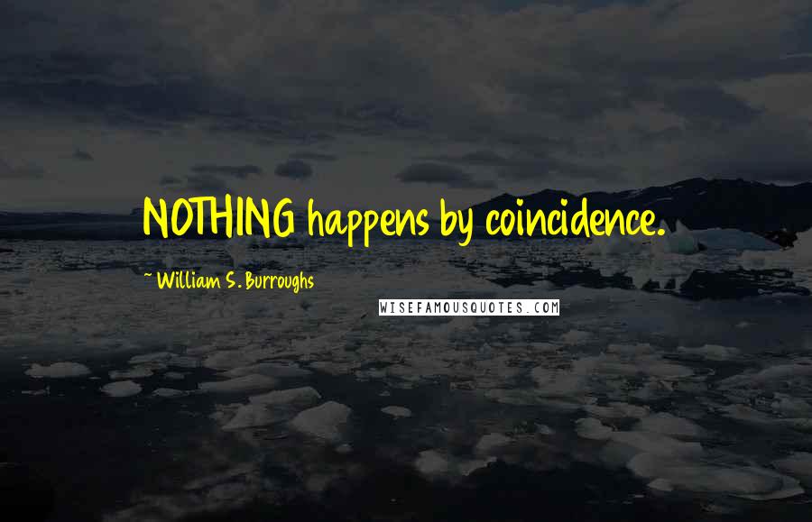 William S. Burroughs Quotes: NOTHING happens by coincidence.