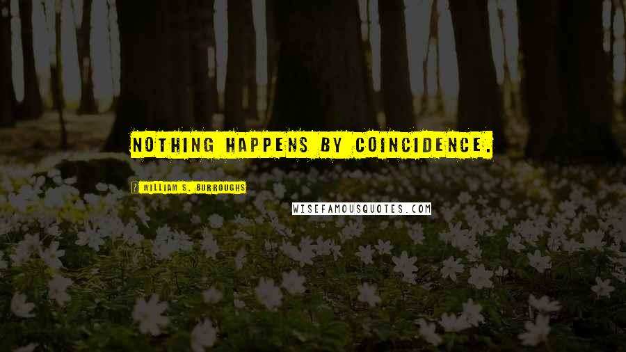 William S. Burroughs Quotes: NOTHING happens by coincidence.