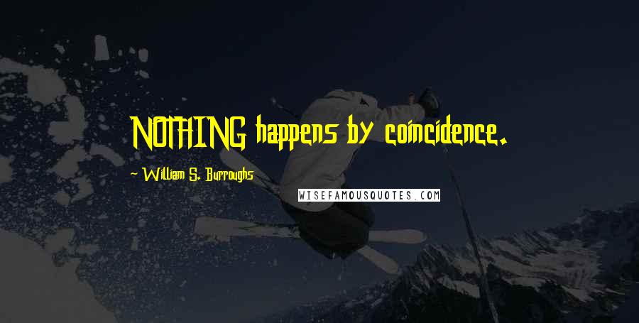 William S. Burroughs Quotes: NOTHING happens by coincidence.