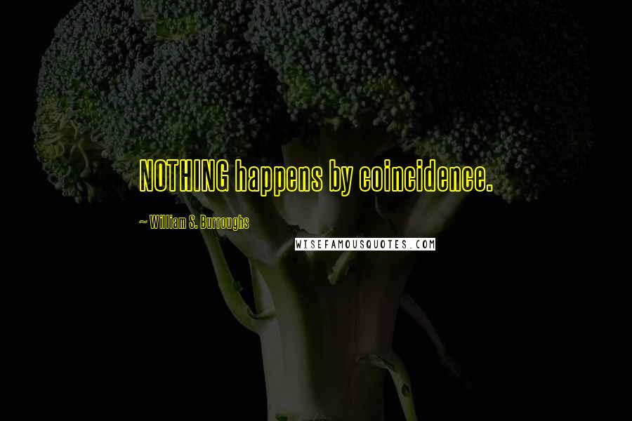 William S. Burroughs Quotes: NOTHING happens by coincidence.