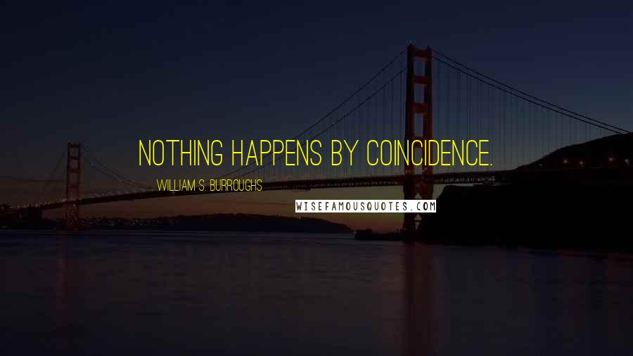 William S. Burroughs Quotes: NOTHING happens by coincidence.