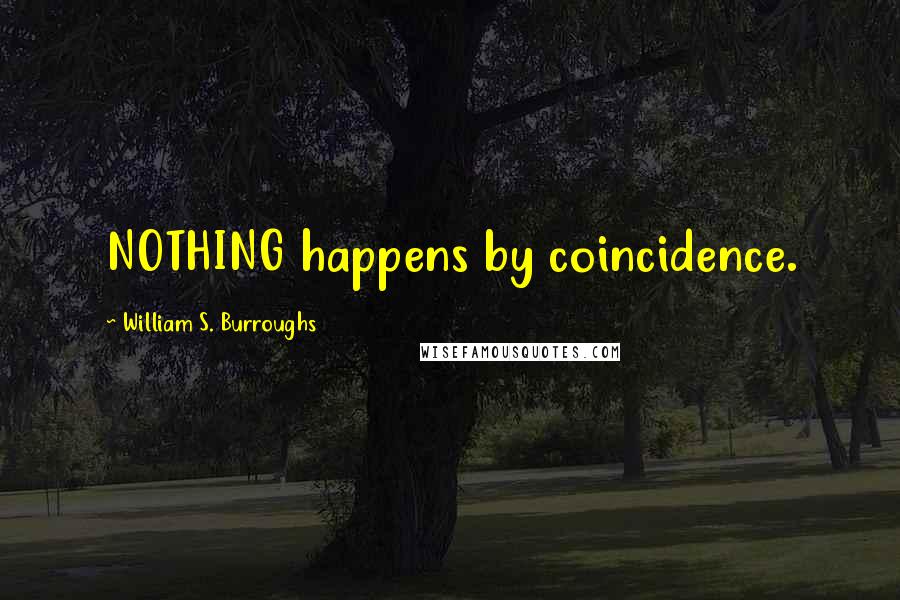 William S. Burroughs Quotes: NOTHING happens by coincidence.