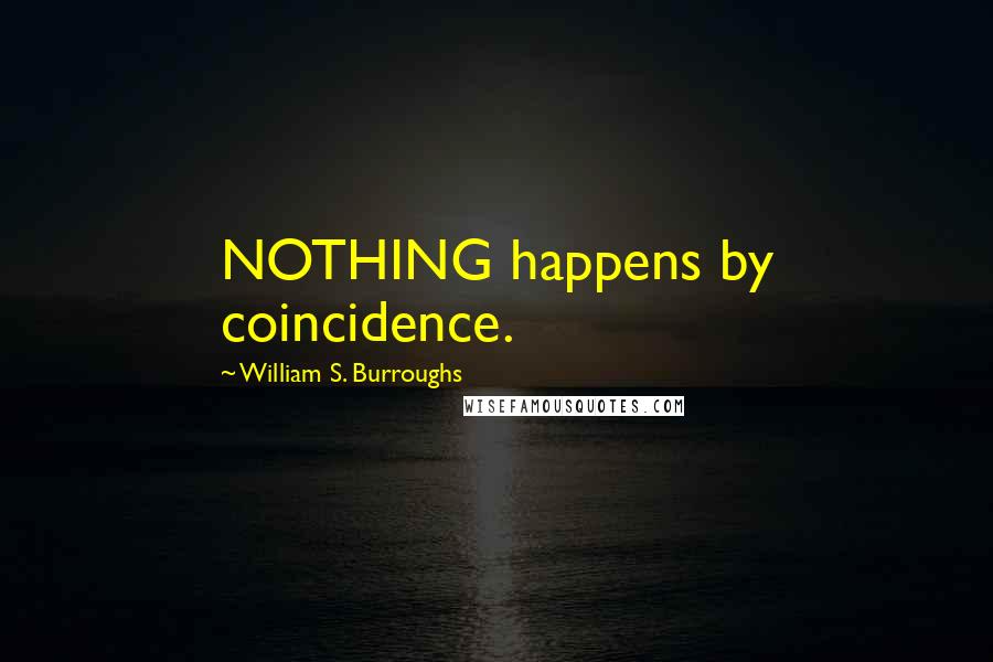 William S. Burroughs Quotes: NOTHING happens by coincidence.