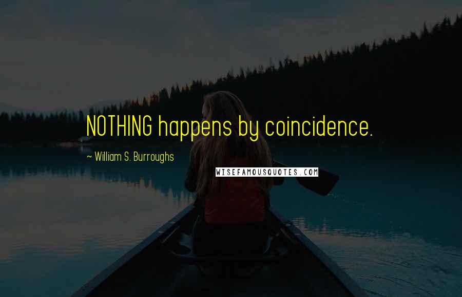 William S. Burroughs Quotes: NOTHING happens by coincidence.