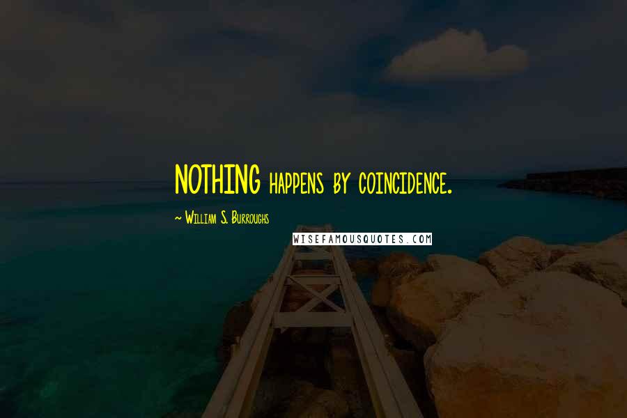 William S. Burroughs Quotes: NOTHING happens by coincidence.