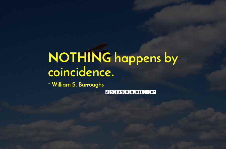 William S. Burroughs Quotes: NOTHING happens by coincidence.