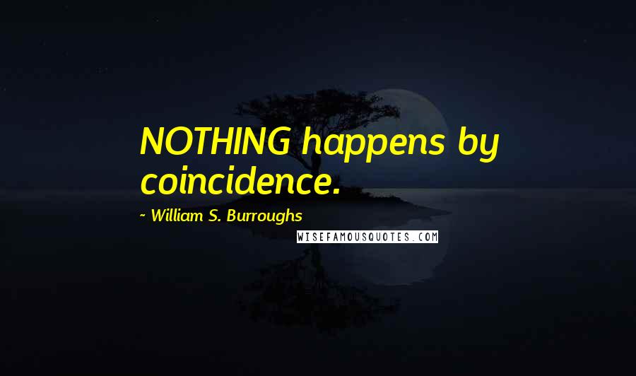 William S. Burroughs Quotes: NOTHING happens by coincidence.