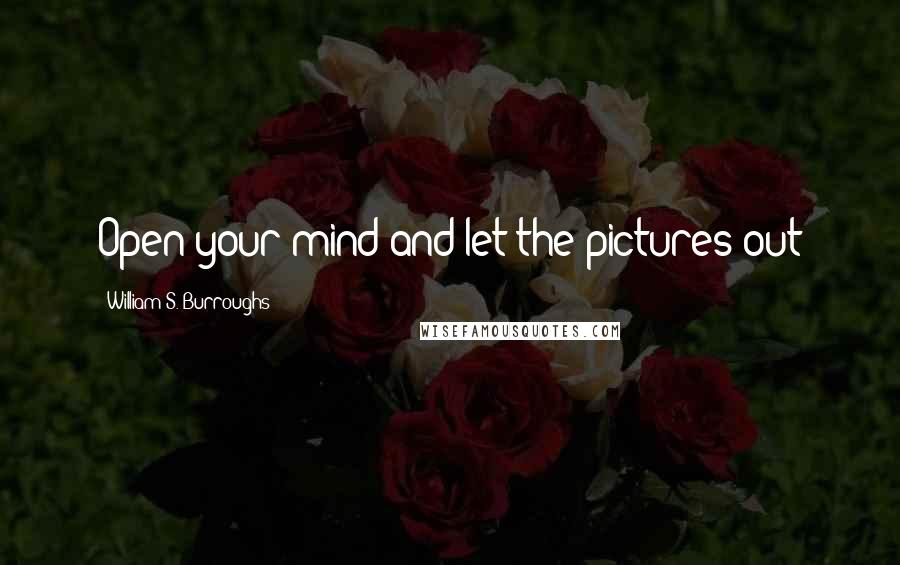 William S. Burroughs Quotes: Open your mind and let the pictures out