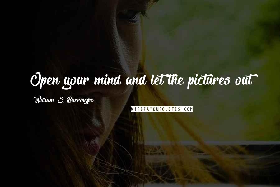 William S. Burroughs Quotes: Open your mind and let the pictures out