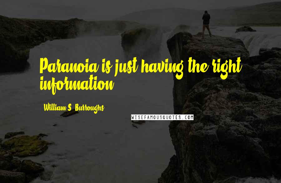 William S. Burroughs Quotes: Paranoia is just having the right information.