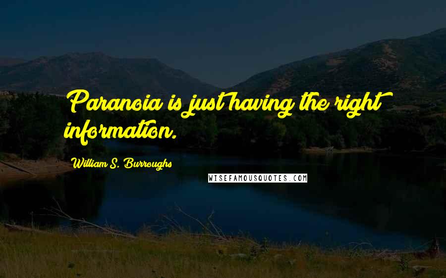 William S. Burroughs Quotes: Paranoia is just having the right information.