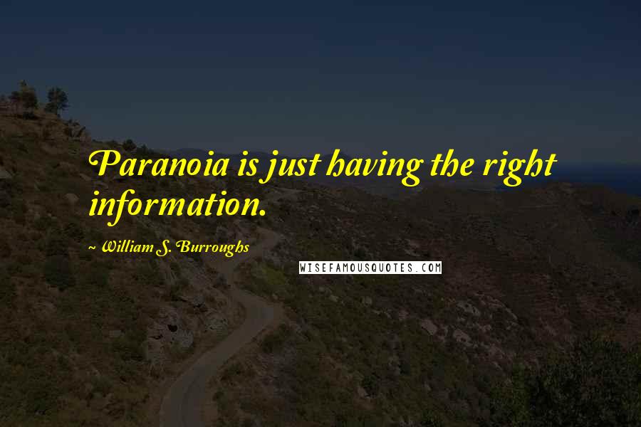 William S. Burroughs Quotes: Paranoia is just having the right information.