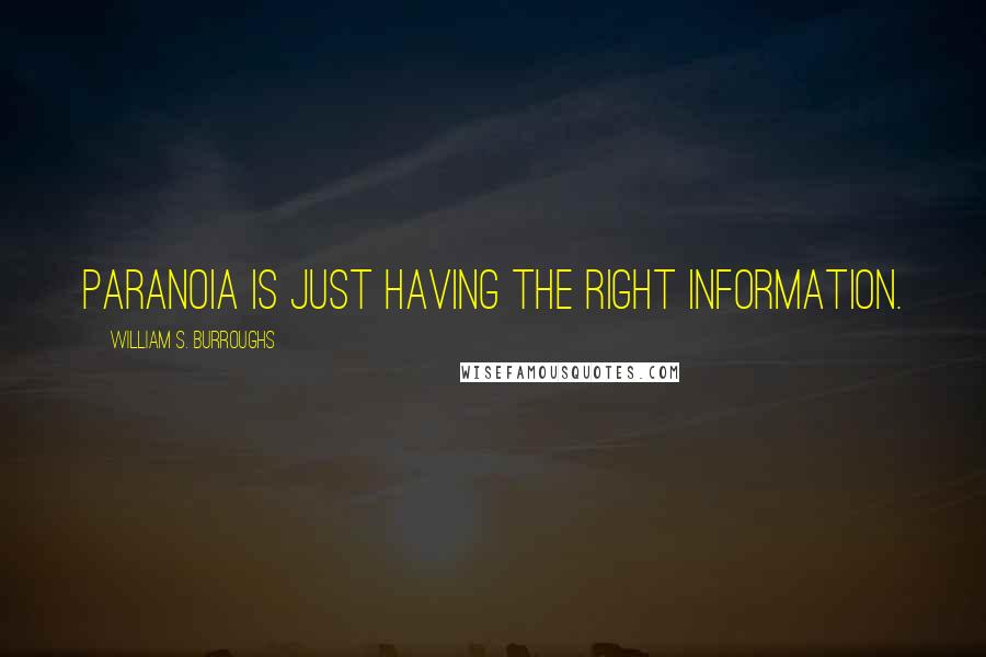 William S. Burroughs Quotes: Paranoia is just having the right information.