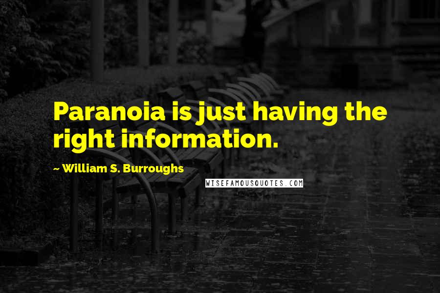 William S. Burroughs Quotes: Paranoia is just having the right information.