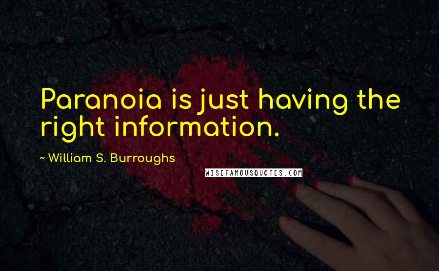 William S. Burroughs Quotes: Paranoia is just having the right information.
