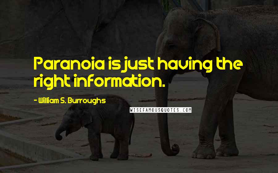 William S. Burroughs Quotes: Paranoia is just having the right information.