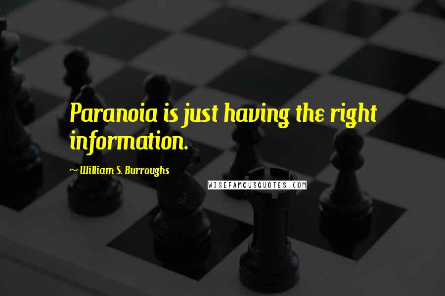 William S. Burroughs Quotes: Paranoia is just having the right information.