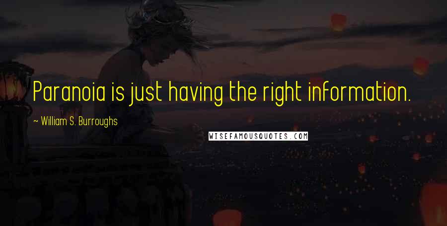 William S. Burroughs Quotes: Paranoia is just having the right information.