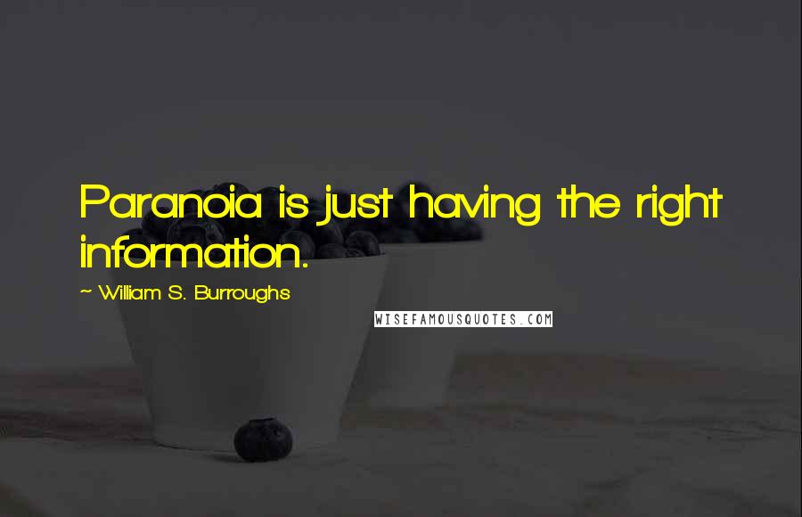 William S. Burroughs Quotes: Paranoia is just having the right information.