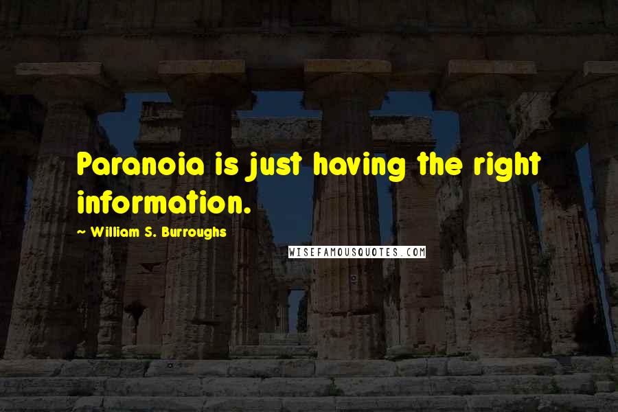 William S. Burroughs Quotes: Paranoia is just having the right information.