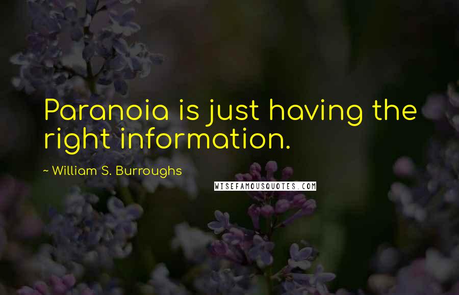 William S. Burroughs Quotes: Paranoia is just having the right information.