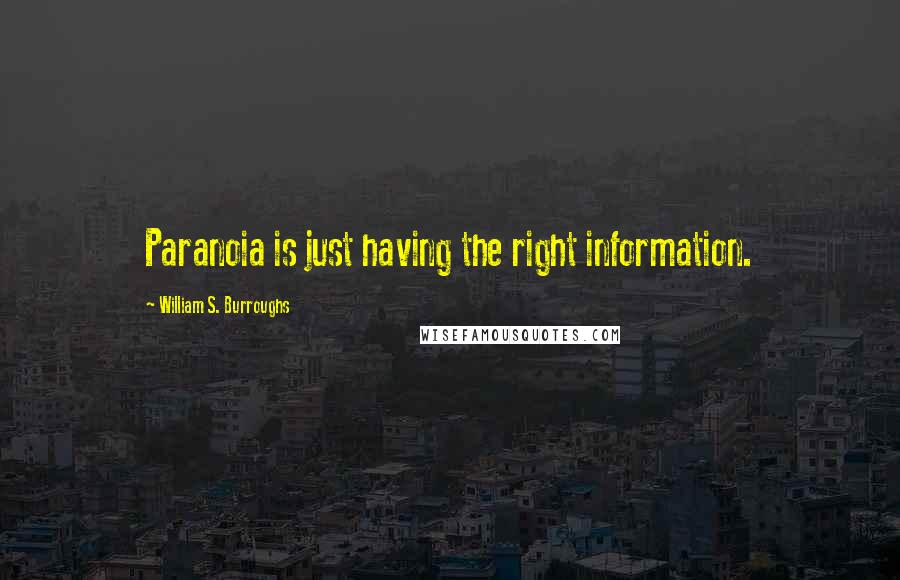 William S. Burroughs Quotes: Paranoia is just having the right information.